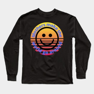 Mothers Make The World Go Around | With Smiling Face Inside Of Vintage Sunset Long Sleeve T-Shirt